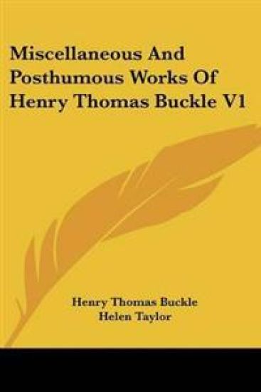 Miscellaneous And Posthumous Works Of Henry Thomas Buckle V1