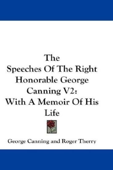 The Speeches of the Right Honorable George Canning