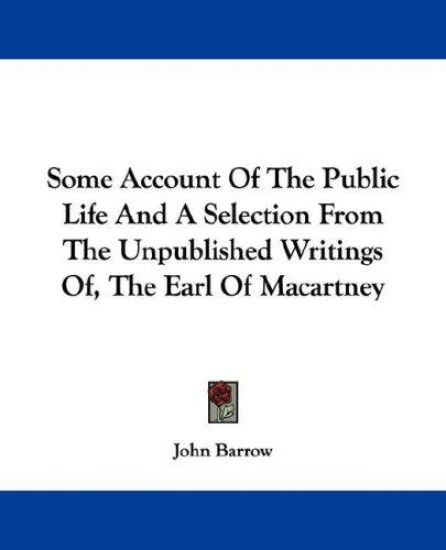 Some Account Of The Public Life And A Selection From The Unpublished Writings Of, The Earl Of Macartney