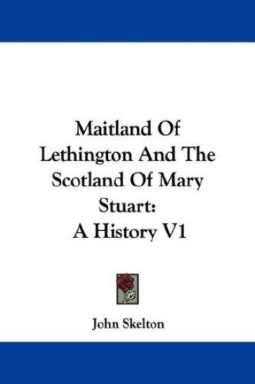 Maitland Of Lethington And The Scotland Of Mary Stuart