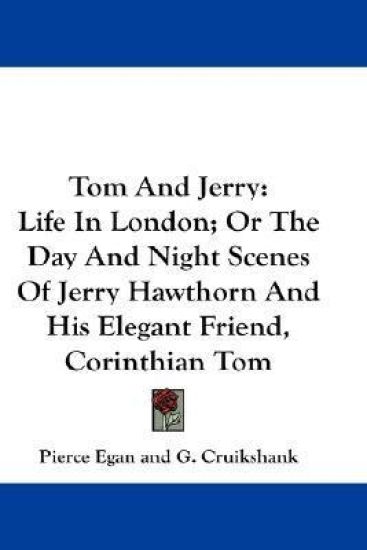 Tom and Jerry: Life in London, or the Day and Night Scenes of Jerry Hawthorn and His Elegant Friend, Corinthian Tom