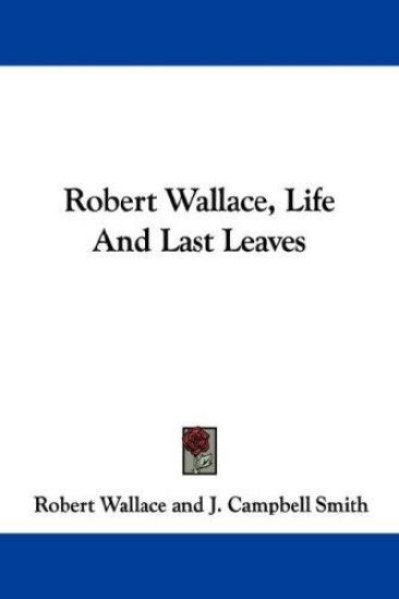 Robert Wallace, Life and Last Leaves