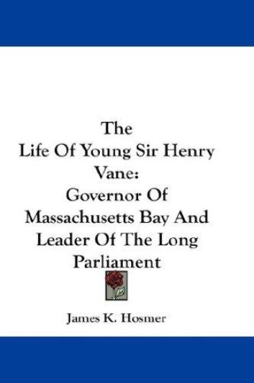 The Life of Young Sir Henry Vane: Governor of Massachusetts Bay and Leader of the Long Parliament