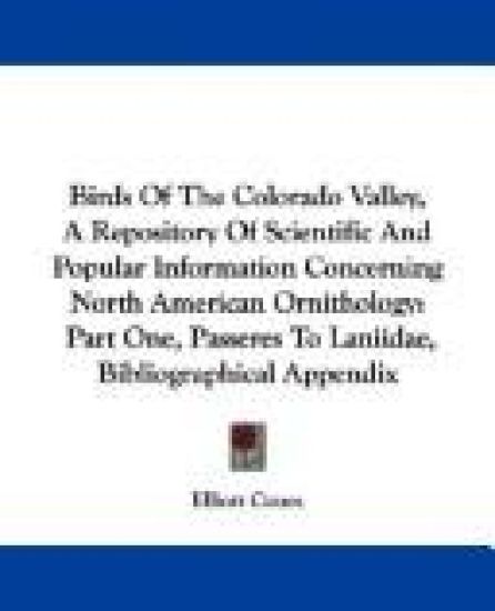 Birds of the Colorado Valley, a Repository of Scientific and Popular Information Concerning North American Ornithology