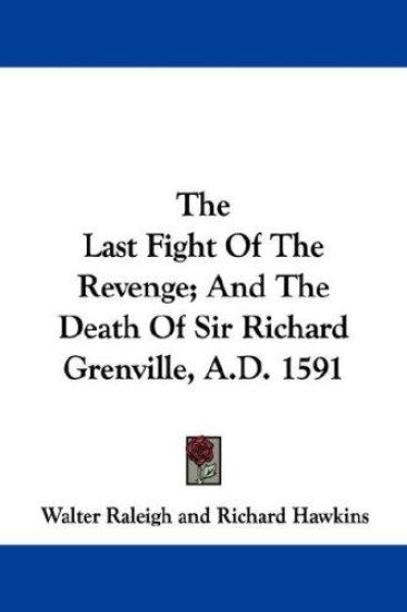 The Last Fight of the Revenge, and the Death of Sir Richard Grenville, A.d. 1591