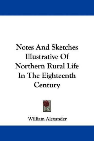 Notes and Sketches Illustrative of Northern Rural Life in the Eighteenth Century – William Alexander, kirjan kansikuva