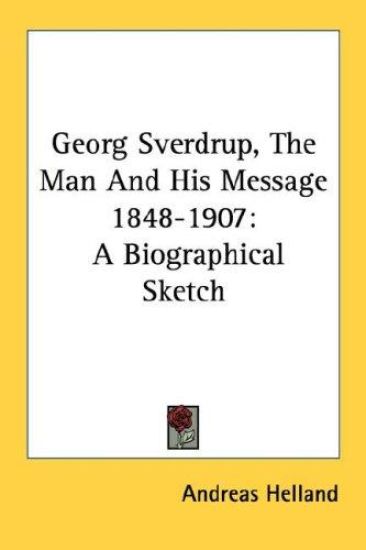 Georg Sverdrup, the Man and His Message 1848-1907