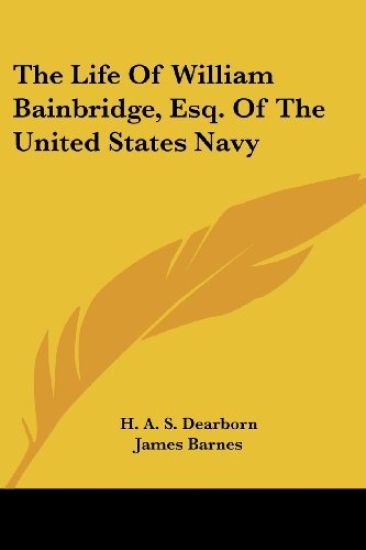 The Life of William Bainbridge, Esq. of the United States Navy