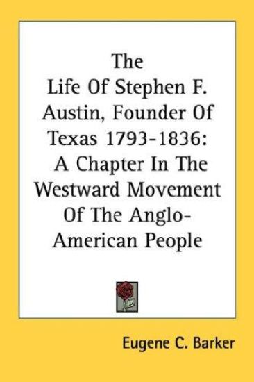 The Life of Stephen F. Austin, Founder of Texas 1793-1836