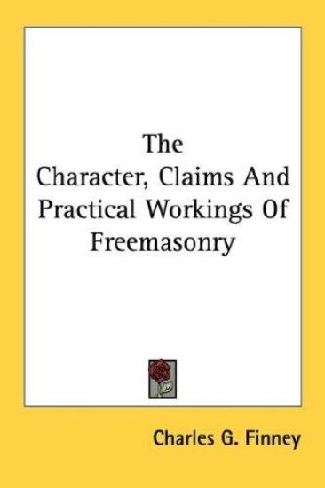 The Character, Claims and Practical Workings of Freemasonry