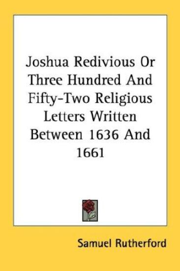Joshua Redivious Or Three Hundred And Fifty-Two Religious Letters Written Between 1636 And 1661