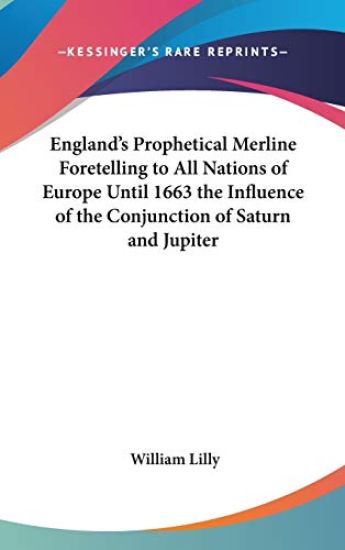 England's Prophetical Merline Foretelling to All Nations of Europe Until 1663 the Influence of the Conjunction of Saturn and Jupiter