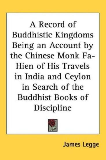 A Record of Buddhistic Kingdoms Being an Account by the Chinese Monk Fa-hien of His Travels in India and Ceylon in Search of the Buddhist Books of Discipline