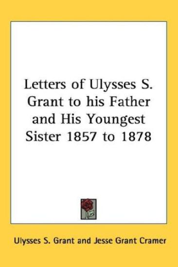 Letters of Ulysses S. Grant to His Father and His Youngest Sister 1857 to 1878