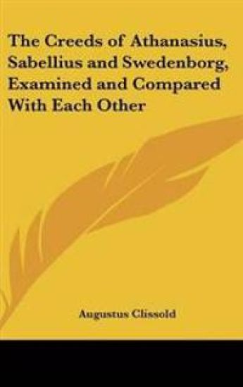 Creeds of Athanasius, Sabellius and Swedenborg, Examined and Compared With Each Other