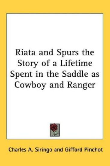 Riata and Spurs the Story of a Lifetime Spent in the Saddle As Cowboy and Ranger