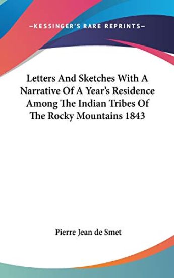 Letters and Sketches With a Narrative of a Year's Residence Among the Indian Tribes of the Rocky Mountains 1843
