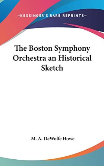 The Boston Symphony Orchestra an Historical Sketch