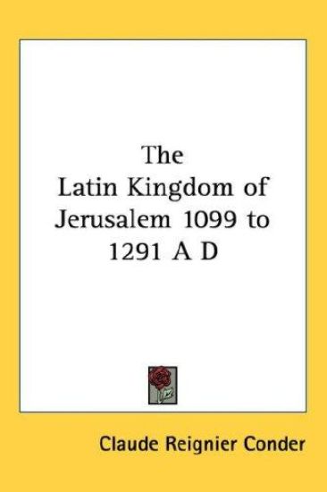 The Latin Kingdom of Jerusalem 1099 to 1291 a D