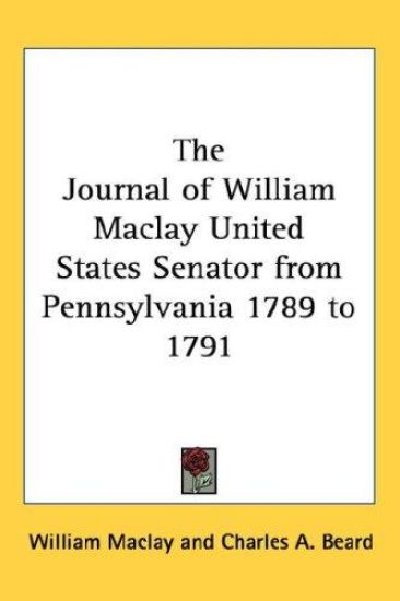 The Journal of William Maclay United States Senator from Pennsylvania 1789 to 1791
