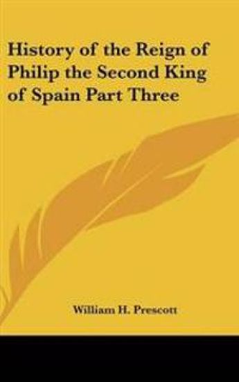 History of the Reign of Philip the Second King of Spain