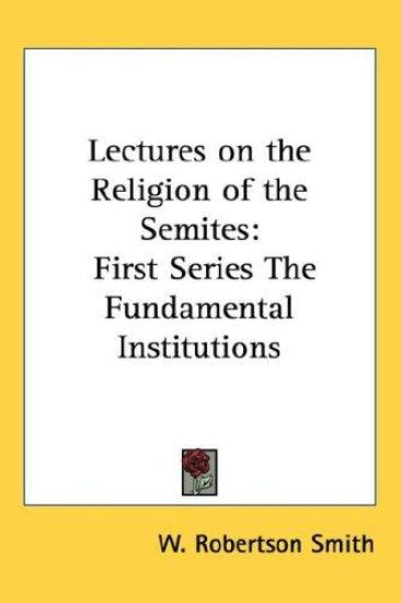 Lectures on the Religion of the Semites