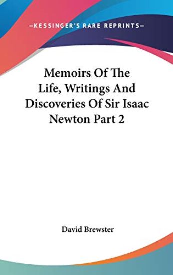 Memoirs Of The Life, Writings And Discoveries Of Sir Isaac Newton Part 2