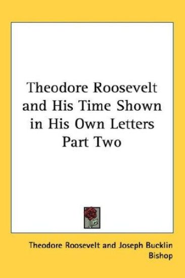 Theodore Roosevelt and His Time Shown in His Own Letters