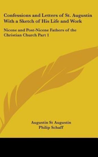 Confessions and Letters of St. Augustin With a Sketch of His Life and Work