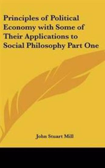 Principles of Political Economy with Some of Their Applications to Social Philosophy Part One
