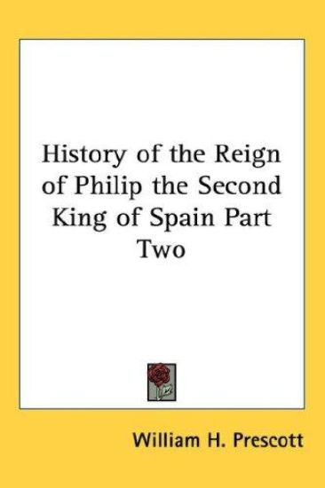 History of the Reign of Philip the Second King of Spain