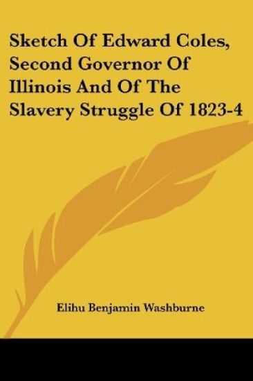 Sketch of Edward Coles, Second Governor of Illinois and of the Slavery Struggle of 1823-4