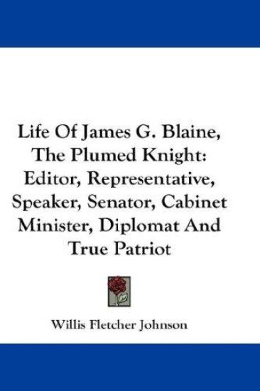 Life of James G. Blaine, the Plumed Knight