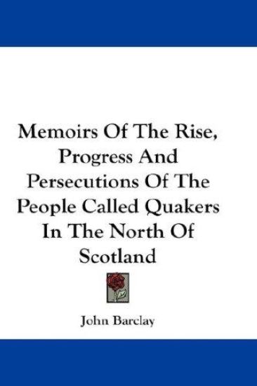 Memoirs of the Rise, Progress and Persecutions of the People Called Quakers in the North of Scotland
