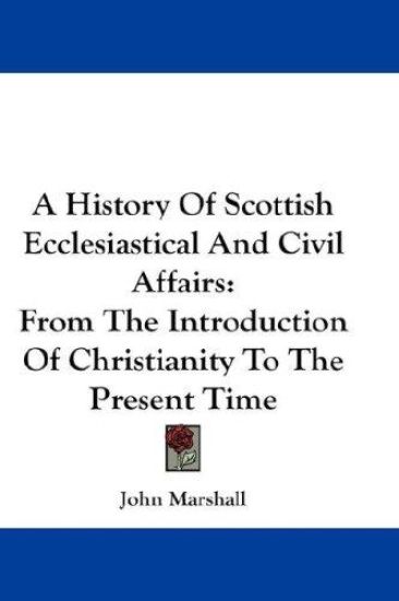 A History of Scottish Ecclesiastical and Civil Affairs