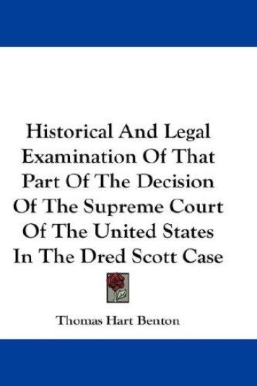 Historical and Legal Examination of That Part of the Decision of the Supreme Court of the United States in the Dred Scott Case