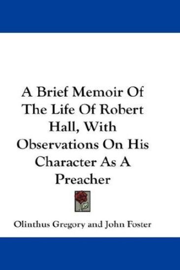 A Brief Memoir of the Life of Robert Hall, With Observations on His Character As a Preacher