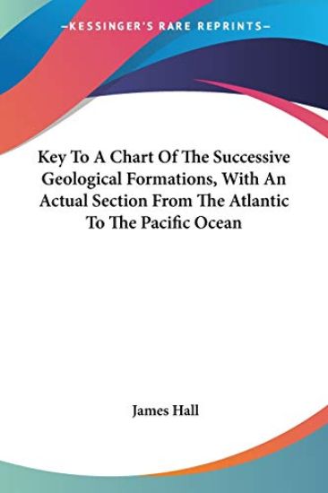Key to a Chart of the Successive Geological Formations, With an Actual Section from the Atlantic to the Pacific Ocean
