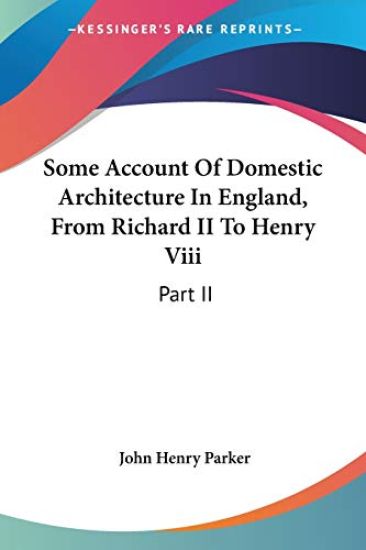 Some Account of Domestic Architecture in England, from Richard II to Henry VIII