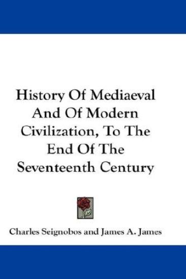 History of Mediaeval and of Modern Civilization, to the End of the Seventeenth Century