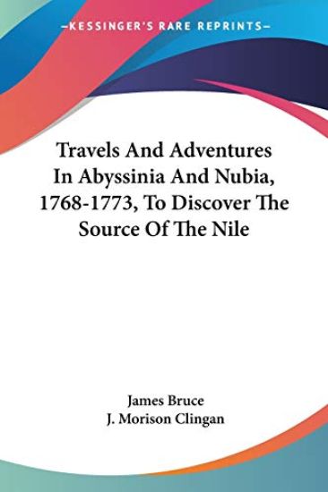 Travels and Adventures in Abyssinia and Nubia, 1768-1773, to Discover the Source of the Nile