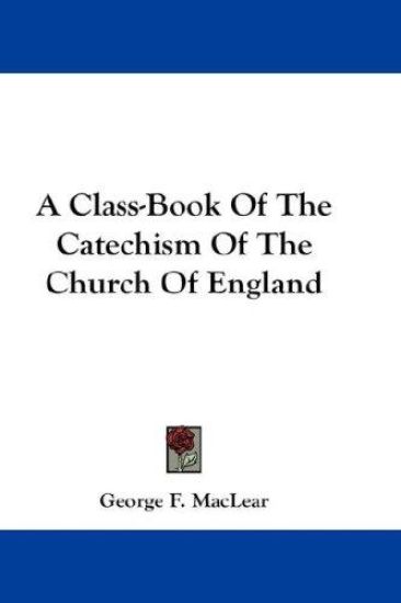 A Class-Book Of The Catechism Of The Church Of England