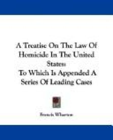A Treatise on the Law of Homicide in the United States