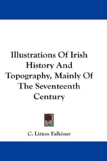 Illustrations of Irish History and Topography, Mainly of the Seventeenth Century