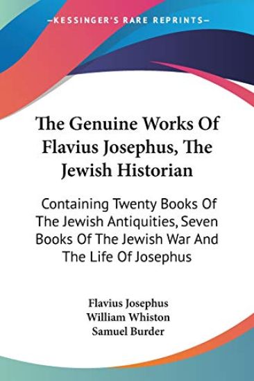 The Genuine Works Of Flavius Josephus, The Jewish Historian: Containing Twenty Books Of The Jewish Antiquities, Seven Books Of The Jewish War And The