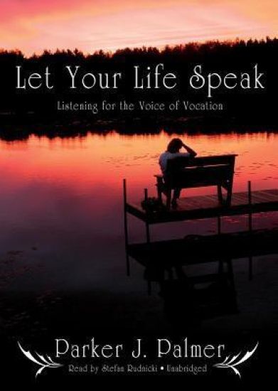 Let Your Life Speak: Listening for the Voice of Vocation