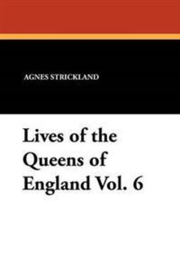 Lives of the Queens of England Vol. 6
