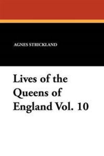 Lives of the Queens of England Vol. 10