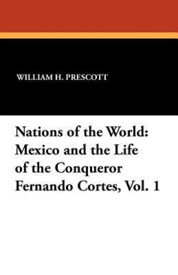 Mexico and the Life of the Conqueror Fernando Cortes, Vol. 1