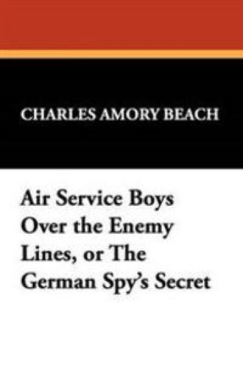 Air Service Boys Over the Enemy Lines, or the German Spy's Secret